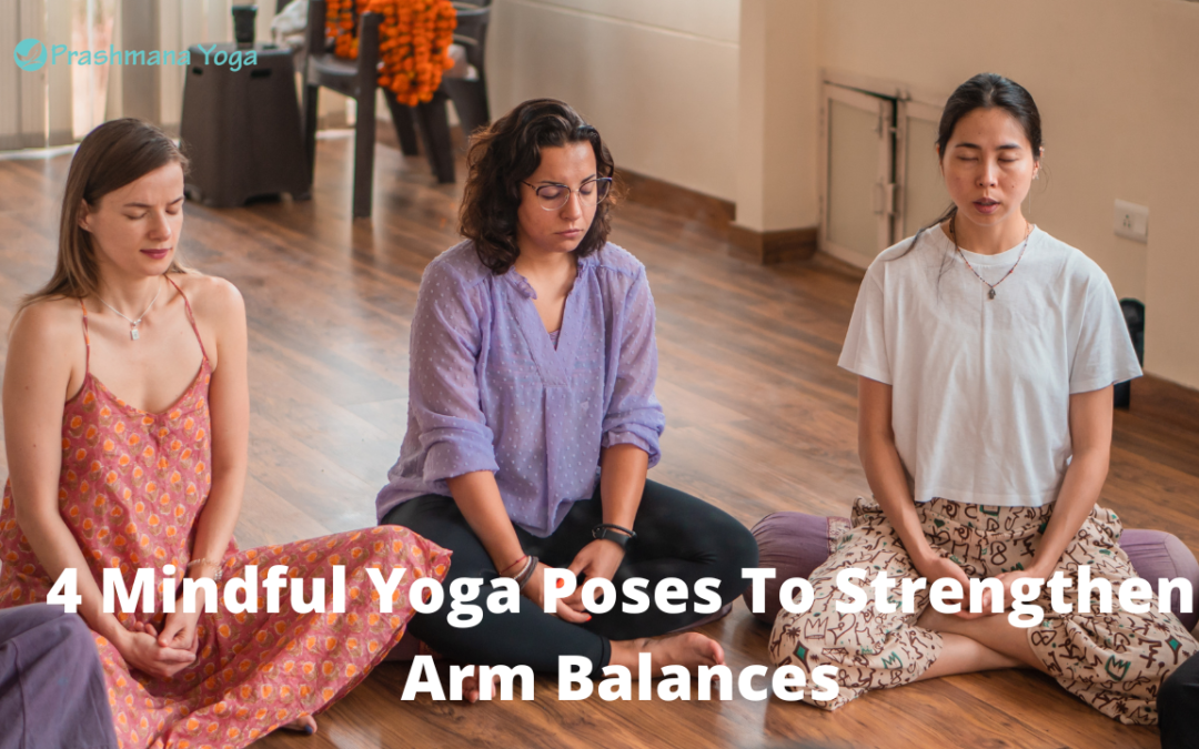 4 Mindful Yoga Poses To Strengthen Arm Balances